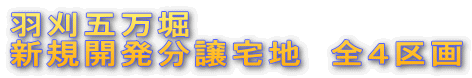 羽刈五万堀　 新規開発分譲宅地　全４区画